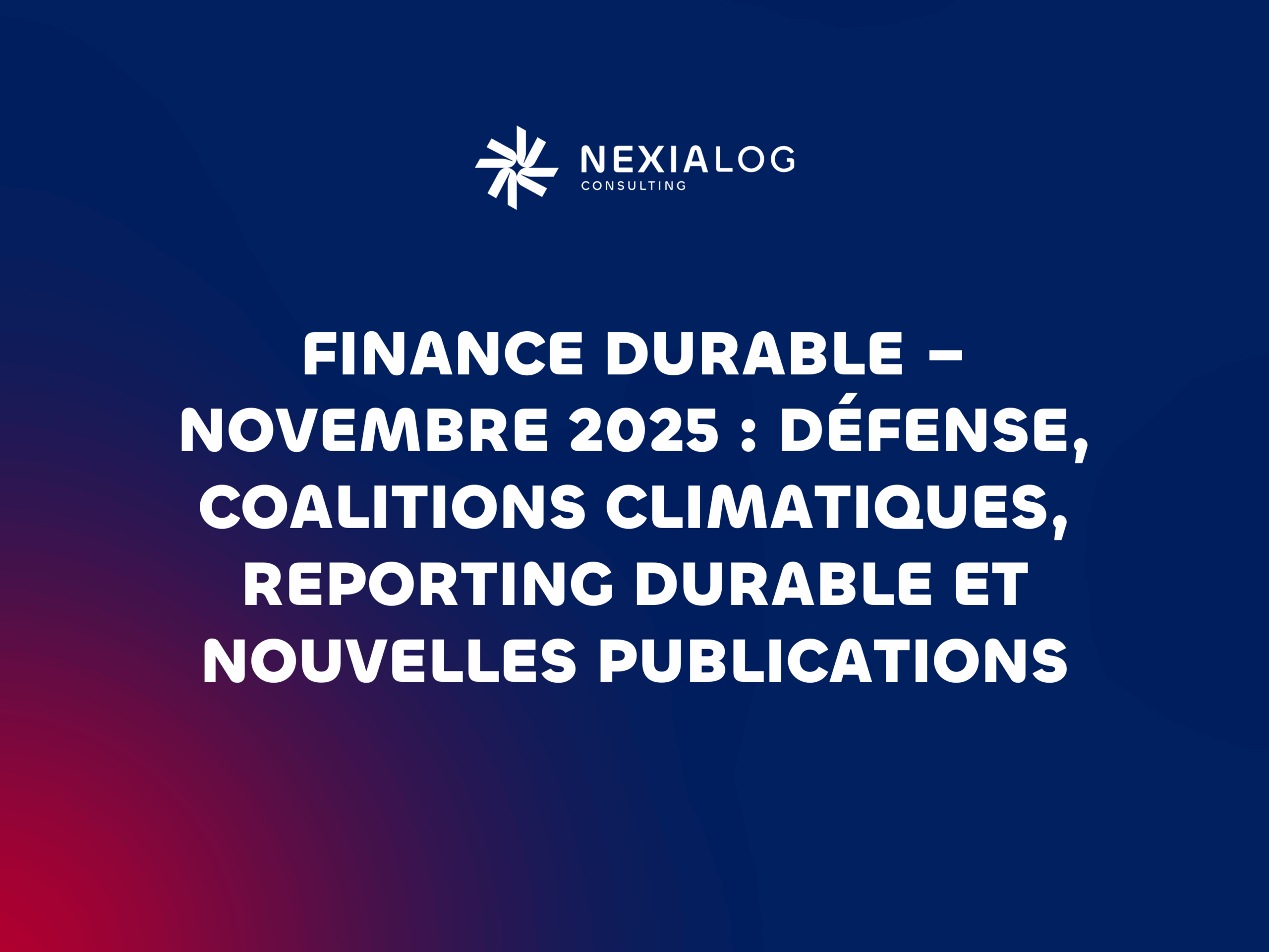 Finance Durable – Novembre 2025 : Défense, coalitions climatiques, reporting durable et nouvelles publications